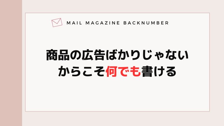 商品の広告ばかりじゃないからこそ何でも書ける